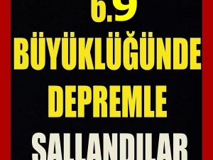 6.9 büyüklüğünde deprem ile sallandılar