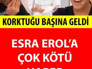 Esra Erol’un Korktuğu Başına Geldi