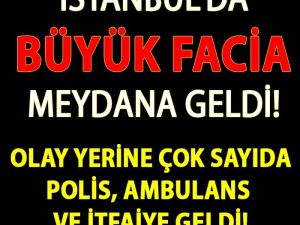 SON DAKİKA: İstanbul'dan BÜYÜK FACİA Meydana Geldi!