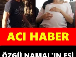 Özgü Namal'ın eşi Serdar Oral hayatını kaybetti