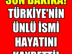 Türkiye'nin Ünlü İsmi Hayatını Kaybetti