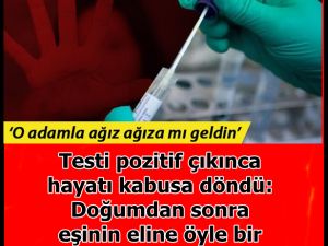 Testi pozitif çıkınca hayatı kabusa döndü