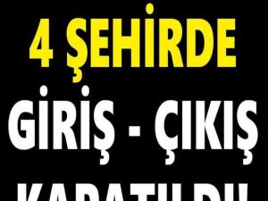 4 Şehirde Giriş Ve Çıkışlar Kapatıldı