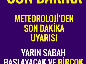 Meteorolojiden son dakika uyarısı Yarın sabah başlayacak birçok ilde gör