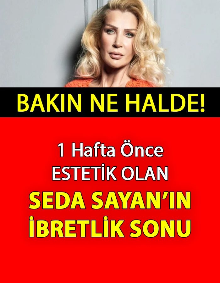 Estetik Yaptıran Seda Sayan'ın İbretlik Sonu galerisi resim 1