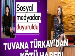 Ünlü oyuncu Tuvana Türkay’dan kötü haber