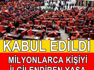 MİLYONLARI İLGİLENDİRİYOR MECLİSTE KABUL EDİLDİ
