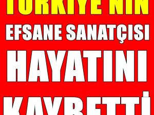 ÜNLÜ SANATÇI HAYATINI KAYBETTİ !