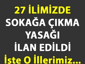 27 İlimizde Sokağa Çıkma Yasağı İlan Edildi