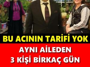 AYNI AİLEDEN 3 KİŞİ BİRKAÇ GÜN ARAYLA KORONADAN HAYATINI KAYBETTİ