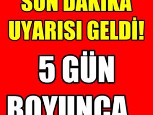 Son dakika uyarısı! 5 gün boyunca...
