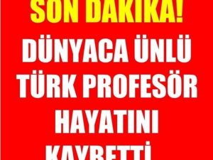 Dünyaca ünlü Türk Profesör h'ayatını kaybetti.