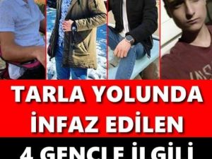 TARLA YOLUNDA İNFAZ EDİLEN 4 GENÇLE İLGİLİ KORKUNÇ DE/AY
