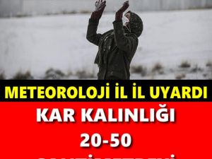 METEOROLOJİ İL İL UYARDI: KAR KALINLIĞI 20-50 SANTİMETREYİ BULACAK