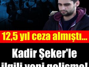 12,5 yıl ceza almıştı! Kadir Şeker ile ilgili yeni gelişme...
