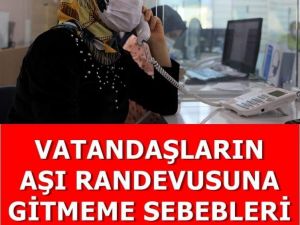 Vatandaşın aşı randevusuna gitmeme sebepleri ortaya çıktı.