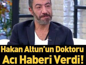 Hakan Altun'un Doktoru Üzen Haberi Açıkladı