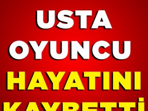 Usta oyuncu vefat etti