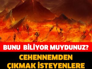 BUNU BİLİYOR MUYDUNUZ? CEHENNEMDEN ÇIKMAK İSTEYENLERE SORULACAK İKİ SORU