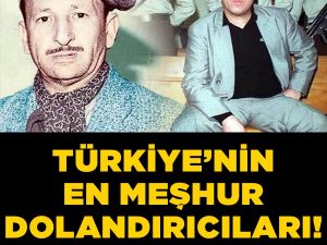Türkiye tarihine geçmiş en ünlü dolandırıcılar