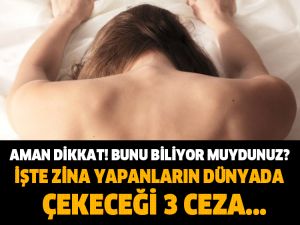 AMAN DİKKAT! BUNU BİLİYOR MUYDUNUZ? İŞTE ZİNA YAPANLARIN DÜNYADA ÇEKECEĞ