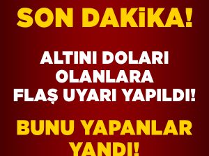 Altın ve doları olanlar dikkat