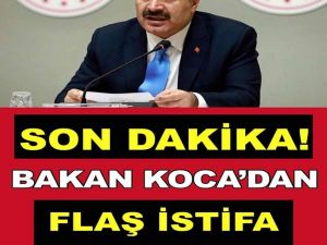 .BAKAN KOCA'DAN FLAŞ İSTİFA AÇIKLAMASI
