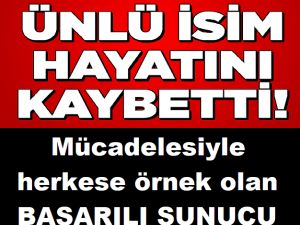 Başarılı sunucu hayatını kaybetti.