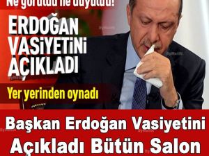 Erdoğan vasiyetini açıklayınca bütün salon ağladı..