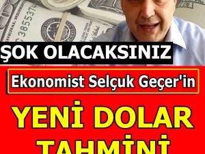 Selçuk Geçer’in Dolar Tahmini Dudak Uçuklattı