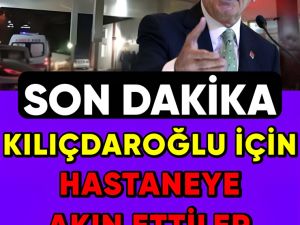 Kilicdaroglu İcin Hastaneye Akin Ettiler