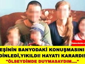 EŞİNİN BANYODAKİ KONUŞMASINI DİNLEDİ, YIKILDI! HAYATI KARARDI!
