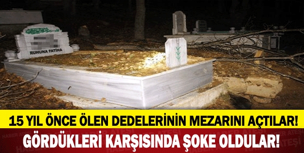 15 YIL ÖNCE ÖLEN DEDELERİNİN MEZARINI AÇTILAR! GÖRDÜKLERİ KARŞISINDA ŞOK galerisi resim 1