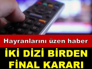 İKİ DİZİ İÇİN ERKEN FİNAL KARARI ALINDI