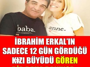 İbrahim Erkaldan olma kızı büyüdü