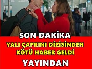 Yalı Çapkını Dizisinden Kötü Haber