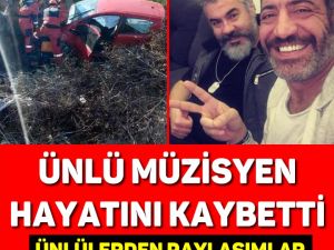 ÜNLÜ MÜZİSYEN HAYATINI KAYBETTİ!