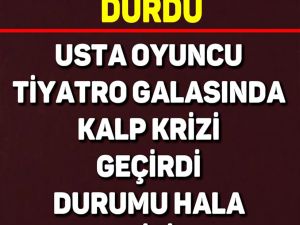 USTA OYUNCU TİYATRO GALASINDA KALP KRİZİ GEÇİRDİ DURUMU HALA KRİTİK