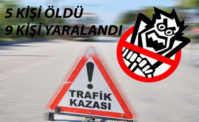 Kazalarda 5 kişi öldü 9 kişi yaralandı