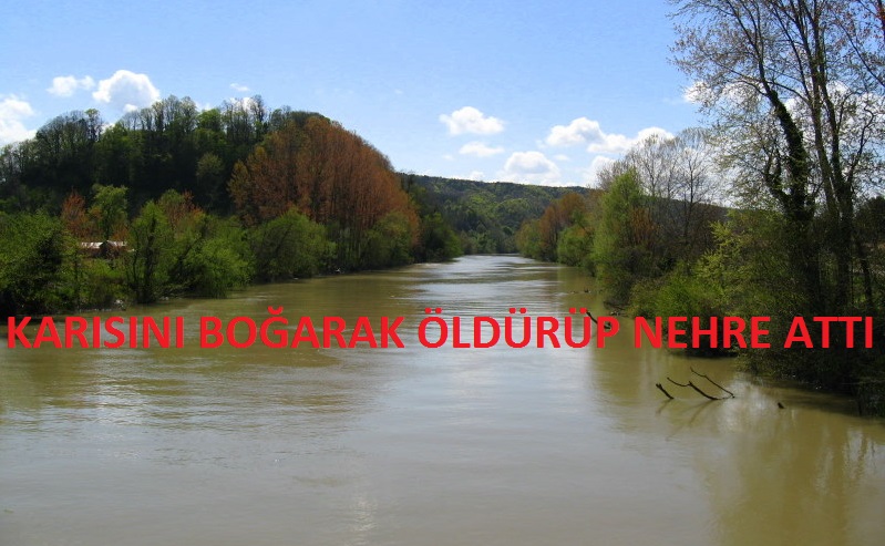 EŞİNİ BOĞARAK ÖLDÜRÜP NEHRE ATTI
