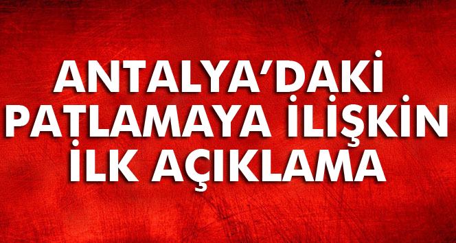 Antalya’da patlama! İlk açıklama geldi