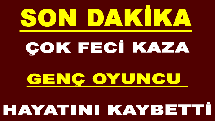 Feci Kaza! Genç Oyuncu Hayatını Kaybetti…!