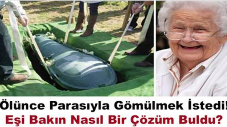 Vasiyeti Üzerine Ölünce Parasıyla Gömülmek İstedi! Bakın Nasıl Bir Çözüm Buldular