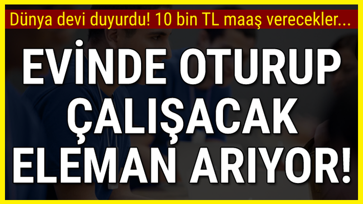 DÜNYA DEVİ DUYURDU, 10 BİN TL MAAŞ VERECEKLER