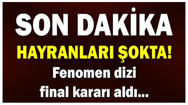 Hayranları Şokta! Fenomen Dizi Final Kararı Aldı…