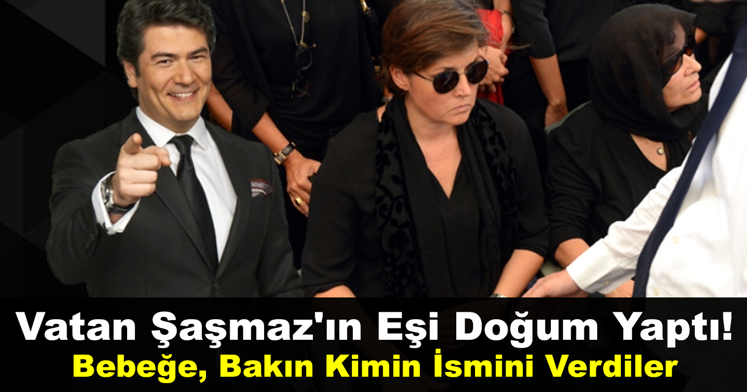 Vatan Şaşmaz’ın Eşi Doğum Yaptı! Bebeğe, Bakın Kimin İsmini Verdiler