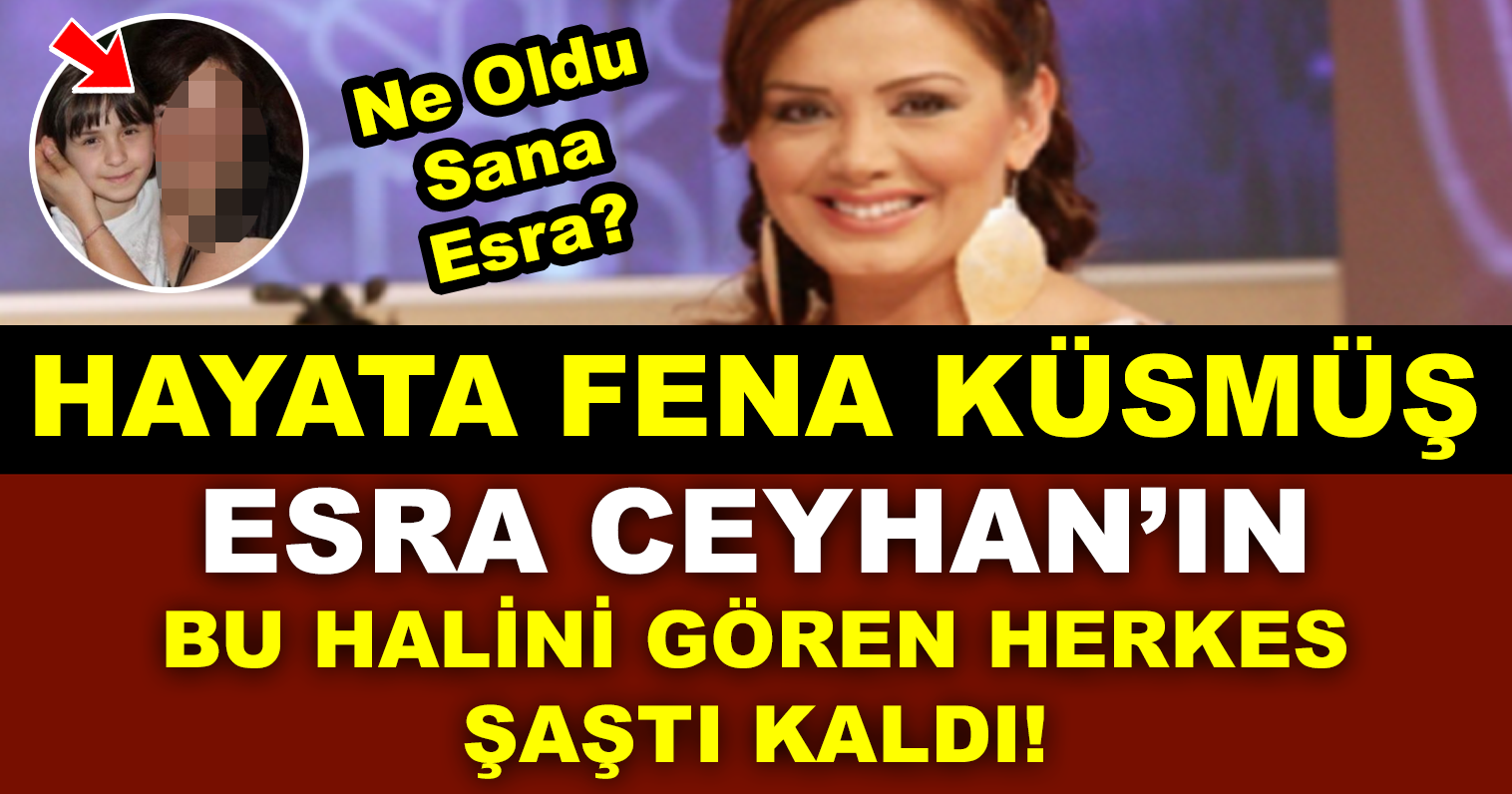 Esra Ceyhan Hayata Küsmüş! Son Haliyle Herkesi Şaşırttı!