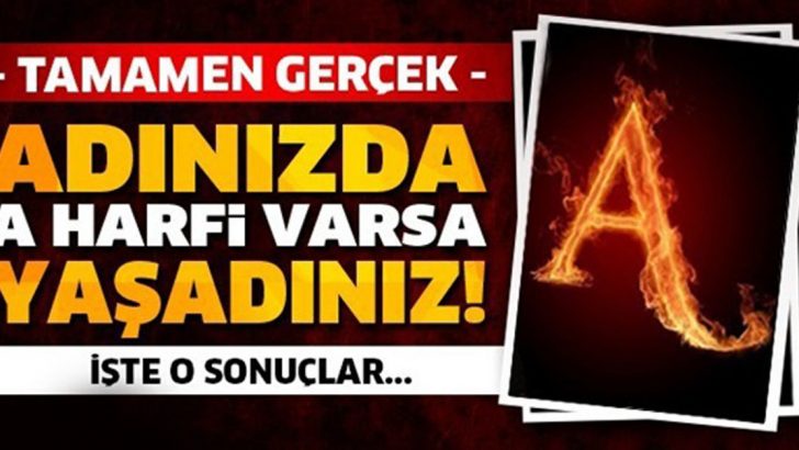 Tamamen gerçek! Adınızda ‘A’ harfi varsa yaşadınız! Çünkü…
