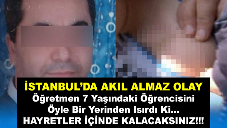 ÖĞRETMEN, 7 YAŞINDAKİ ÖĞRENCİSİNİ ISIRDI! HEMDE ÖYLE BİR YERİNDEN ISIRDI Kİ