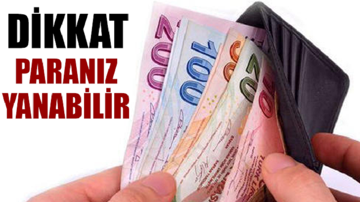 DİKKAT! PARANIZ YANABİLİR…